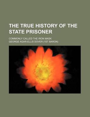 Book cover for The True History of the State Prisoner; Commonly Called the Iron Mask