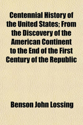 Cover of Centennial History of the United States; From the Discovery of the American Continent to the End of the First Century of the Republic
