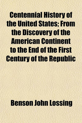 Book cover for Centennial History of the United States; From the Discovery of the American Continent to the End of the First Century of the Republic