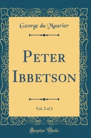 Cover of Peter Ibbetson, Vol. 2 of 2 (Classic Reprint)
