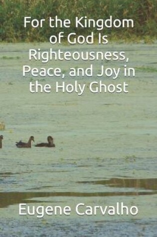 Cover of For the Kingdom of God Is Righteousness, Peace, and Joy in the Holy Ghost
