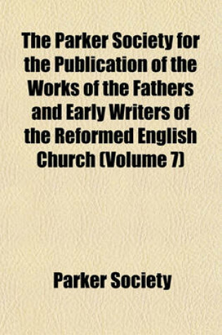 Cover of The Parker Society for the Publication of the Works of the Fathers and Early Writers of the Reformed English Church (Volume 7)