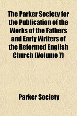 Book cover for The Parker Society for the Publication of the Works of the Fathers and Early Writers of the Reformed English Church (Volume 7)