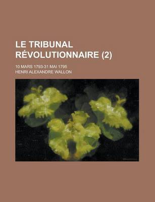 Book cover for Le Tribunal Revolutionnaire; 10 Mars 1793-31 Mai 1795 (2)