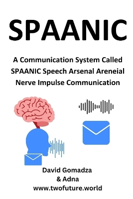 Book cover for SPAANIC A Communication System Called SPAANIC Speech Arsenal Areneial Nerve Impulse Communication