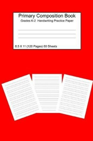 Cover of Primary Composition Notebook Grades K-2 Handwriting Practice Paper 8.5 X 11 120 Pages Red