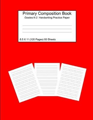 Book cover for Primary Composition Notebook Grades K-2 Handwriting Practice Paper 8.5 X 11 120 Pages Red