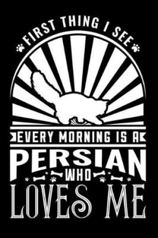 Cover of First Thing I see Every Morning Persian Loves Me