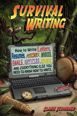 Book cover for Survival Writing (How to Write Letters, Resumes, Pitches, Invoices, Emails, Articles, Reports and Everything Else You Need to Know How to Write)