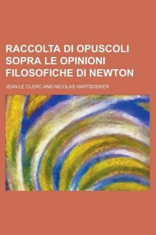 Cover of Raccolta Di Opuscoli Sopra Le Opinioni Filosofiche Di Newton