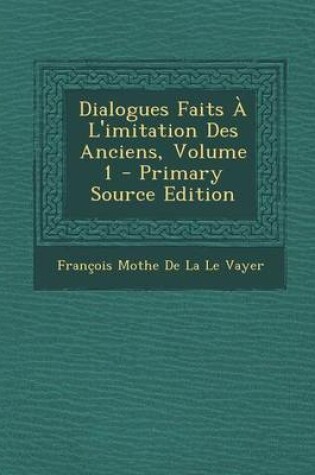 Cover of Dialogues Faits A L'Imitation Des Anciens, Volume 1