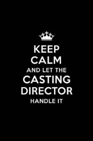 Cover of Keep Calm and Let the Casting Director Handle It