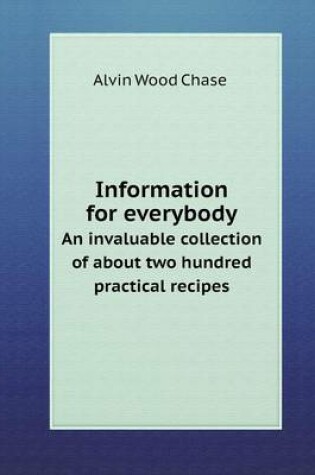 Cover of Information for everybody An invaluable collection of about two hundred practical recipes