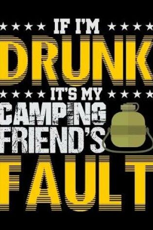 Cover of If I'm Drunk It's My Camping Friends' Fault