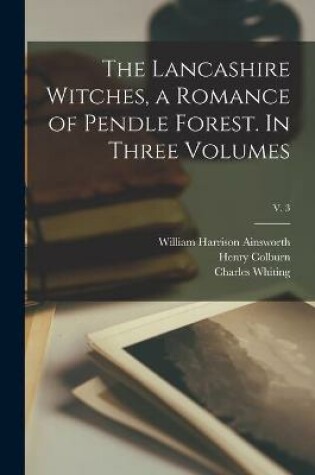 Cover of The Lancashire Witches, a Romance of Pendle Forest. In Three Volumes; v. 3