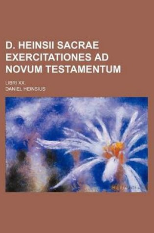 Cover of D. Heinsii Sacrae Exercitationes Ad Novum Testamentum; Libri XX.