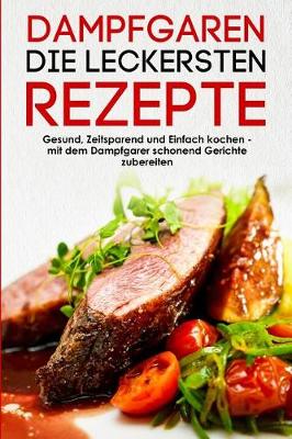 Book cover for Dampfgaren die leckersten Rezepte Gesund, Zeitsparend und Einfach kochen mit dem Dampfgarer schonend Gerichte zubereiten