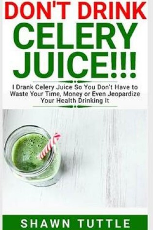 Cover of DON'T DRINK Celery Juice!!!