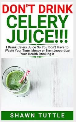 Cover of DON'T DRINK Celery Juice!!!