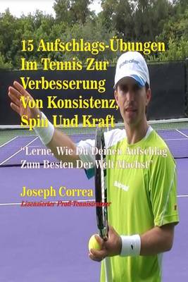 Book cover for 15 Aufschlags-Ubungen Im Tennis Zur Verbesserung Von Konsistenz, Spin Und Kraft