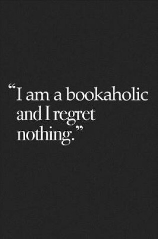 Cover of I Am a Bookaholic and I Regret Nothing