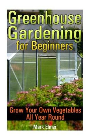 Cover of Greenhouse Gardening for Beginners