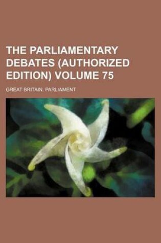 Cover of The Parliamentary Debates (Authorized Edition) Volume 75