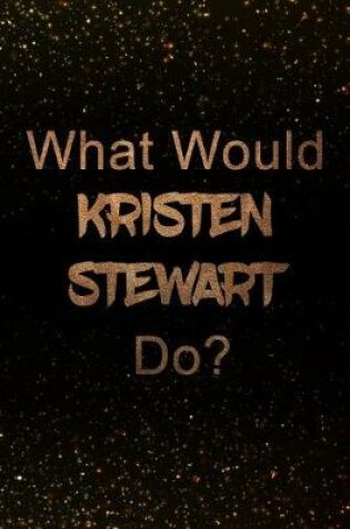 Cover of What Would Kristen Stewart Do?