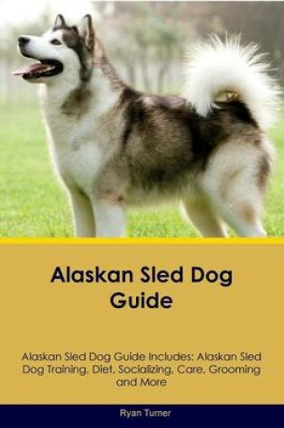 Cover of Alaskan Sled Dog Guide Alaskan Sled Dog Guide Includes