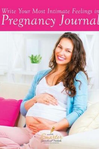 Cover of Write Your Most Intimate Feelings in Pregnancy Journal