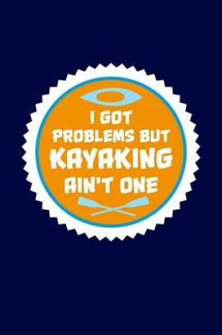 Cover of I Got Problems But Kayaking Ain't One