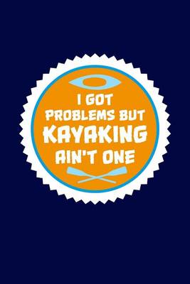 Book cover for I Got Problems But Kayaking Ain't One