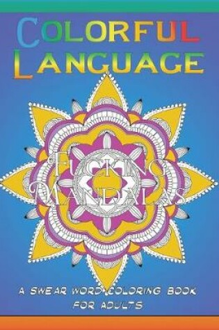 Cover of Colorful Language - Fucking Mandalas - A Swear Word Coloring Book for Adults