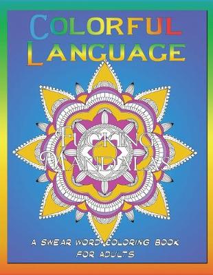 Cover of Colorful Language - Fucking Mandalas - A Swear Word Coloring Book for Adults