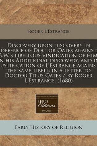 Cover of Discovery Upon Discovery in Defence of Doctor Oates Against B.W.'s Libellous Vindication of Him, in His Additional Discovery, and in Justification of l'Estrange Against the Same Libell