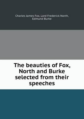 Book cover for The beauties of Fox, North and Burke selected from their speeches