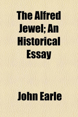 Book cover for The Alfred Jewel; An Historical Essay