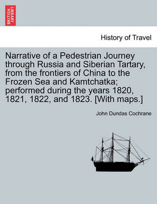 Book cover for Narrative of a Pedestrian Journey Through Russia and Siberian Tartary, from the Frontiers of China to the Frozen Sea and Kamtchatka; Performed During the Years 1820, 1821, 1822, and 1823, Third Edition, Vol. I.