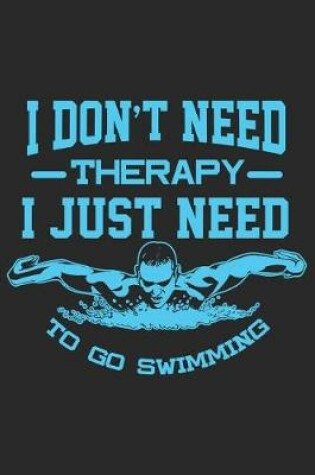 Cover of I Don't Need Therapy I Just Need to Go Swimming
