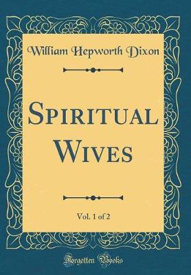 Book cover for Spiritual Wives, Vol. 1 of 2 (Classic Reprint)