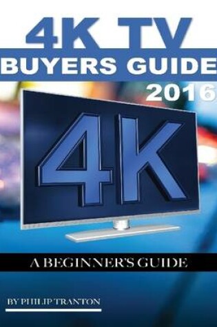 Cover of 4k Tv Buyers Guide 2016: A Beginner’s Guide