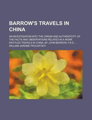 Book cover for Barrow's Travels in China; An Investigation Into the Origin and Authenticity of the Facts and Observations Related in a Work Entitled Travels in China