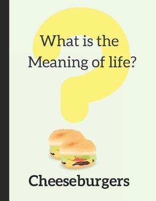 Book cover for What Is the Meaning of Life? Cheeseburgers