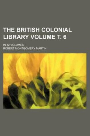 Cover of The British Colonial Library Volume . 6; In 12 Volumes