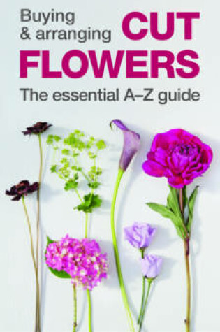 Cover of Buying & Arranging Cut Flowers - The Essential A-Z Guide