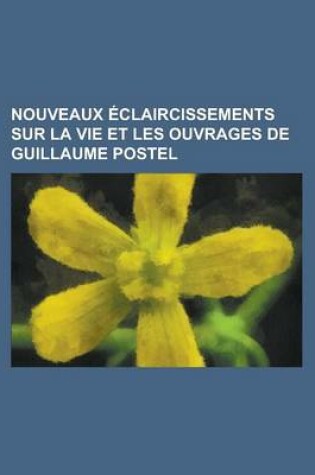 Cover of Nouveaux Eclaircissements Sur La Vie Et Les Ouvrages de Guillaume Postel