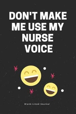 Cover of Don't Make Me Use My Nurse Voice. Blank Lined Journal