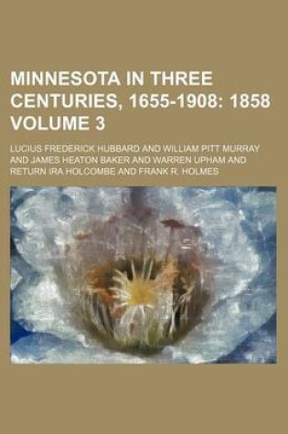 Cover of Minnesota in Three Centuries, 1655-1908 Volume 3; 1858