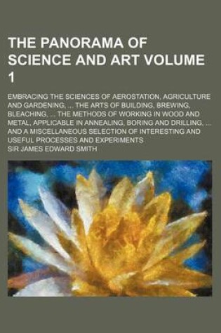 Cover of The Panorama of Science and Art Volume 1; Embracing the Sciences of Aerostation, Agriculture and Gardening Arts of Building, Brewing, Bleaching