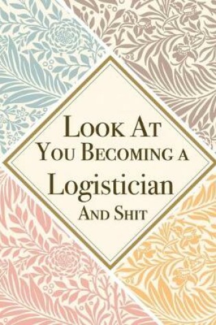 Cover of Look At You Becoming a Logistician And Shit